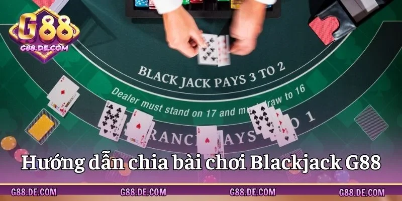 Hướng dẫn chia bài Blackjack cơ bản và dễ hiểu