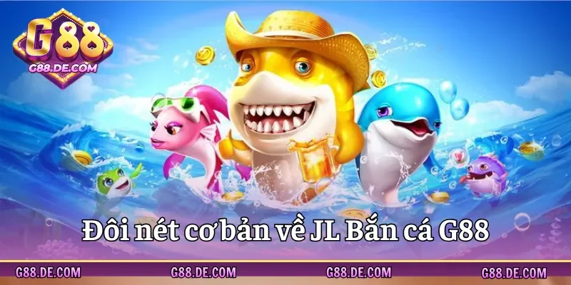 Tìm hiểu vài nét về sảnh JL Bắn cá G88