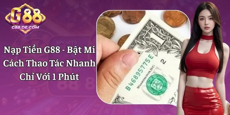 Nạp Tiền G88 - Bật Mí Cách Thao Tác Nhanh Chỉ Với 1 Phút