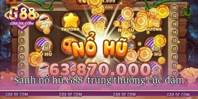 Sảnh nổ hũ G88 có tỷ lệ trúng thưởng cực to