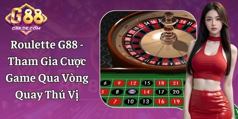 Roulette G88 - Tham Gia Cược Game Qua Vòng Quay Thú Vị