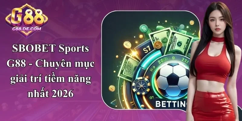 SBOBET Sports G88 - Sảnh Cược Sôi Động Hàng Đầu 2026