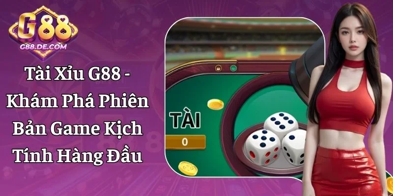 Tài Xỉu G88 - Khám Phá Phiên Bản Game Kịch Tính Hàng Đầu